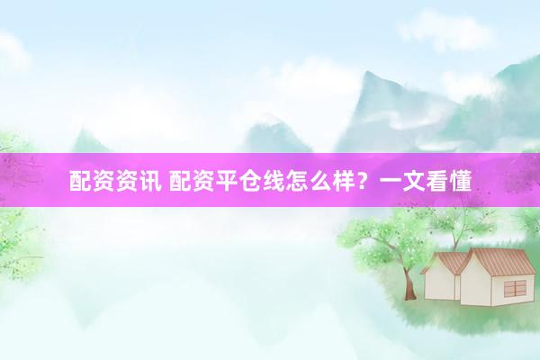 配资资讯 配资平仓线怎么样？一文看懂